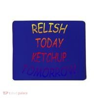 Relish Today Ketchup Tomorrow Giftgift Mousepad thumb 0