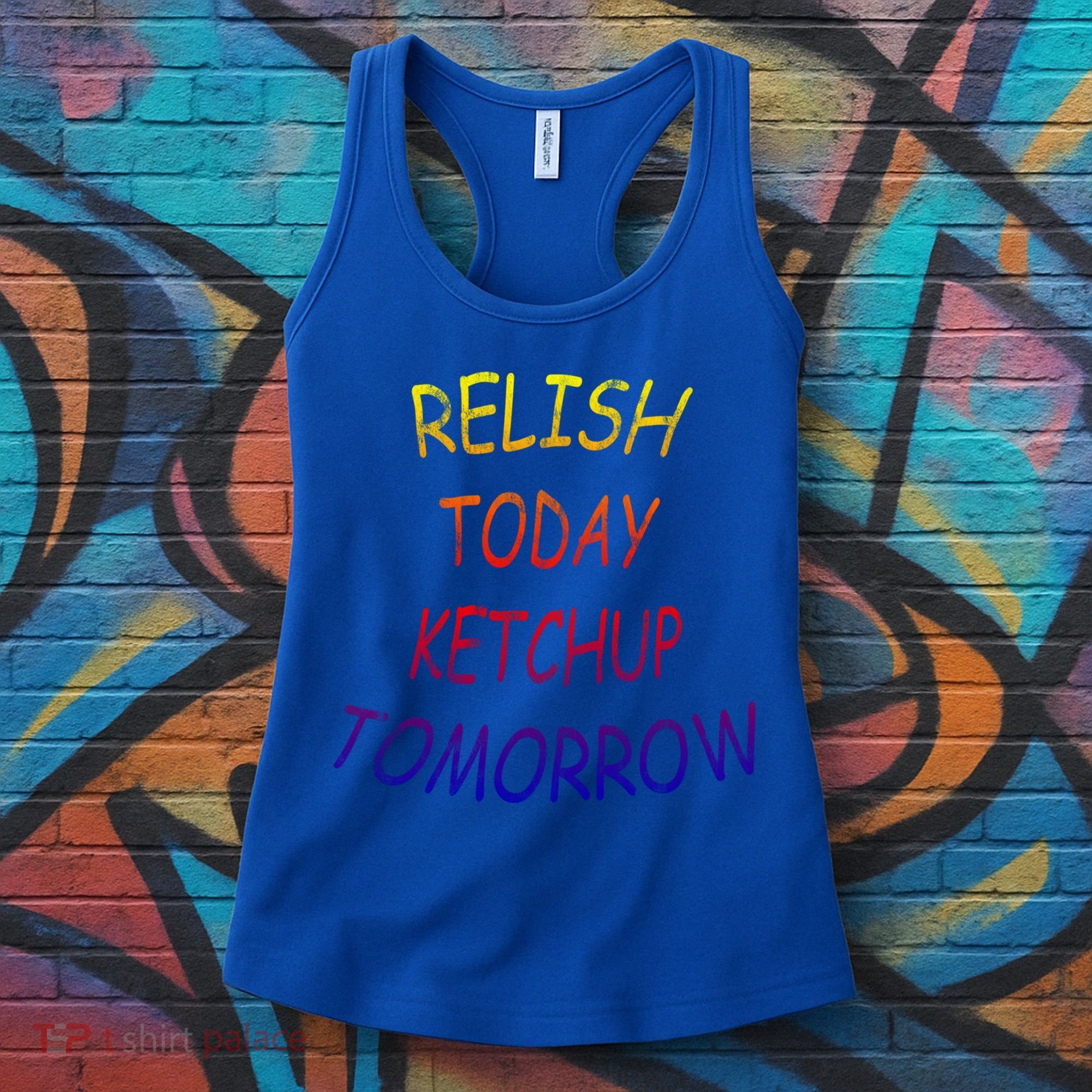 Relish Today Ketchup Tomorrow Giftgift Women's Tank Top