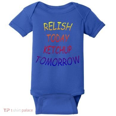 Relish Today Ketchup Tomorrow Giftgift Baby Bodysuit