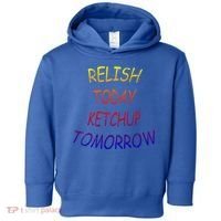 Relish Today Ketchup Tomorrow Giftgift Toddler Hoodie thumb 0