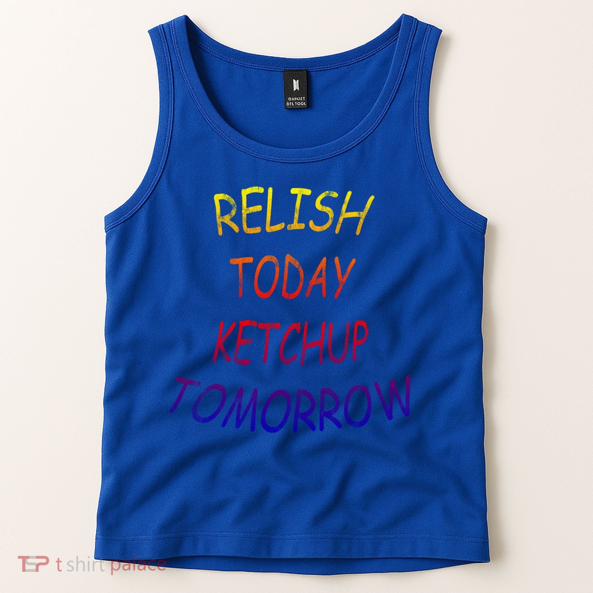 Relish Today Ketchup Tomorrow Giftgift Tank Top
