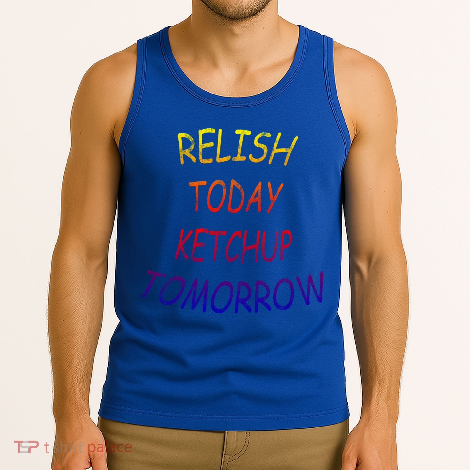 Relish Today Ketchup Tomorrow Giftgift Tank Top