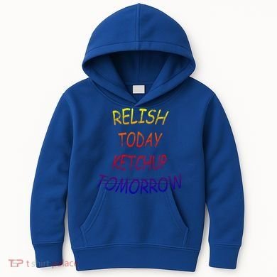 Relish Today Ketchup Tomorrow Giftgift Kids Hoodie