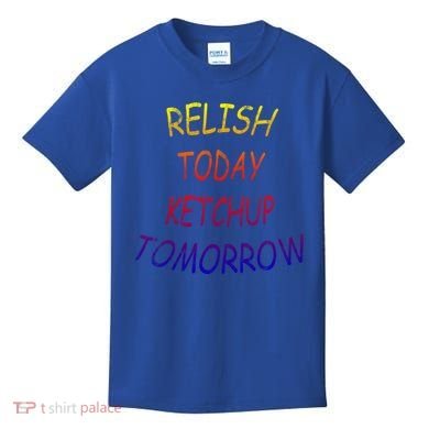 Relish Today Ketchup Tomorrow Giftgift Kids T-Shirt