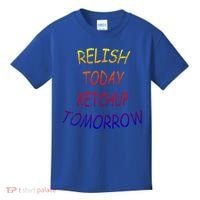 Relish Today Ketchup Tomorrow Giftgift Kids T-Shirt thumb 0