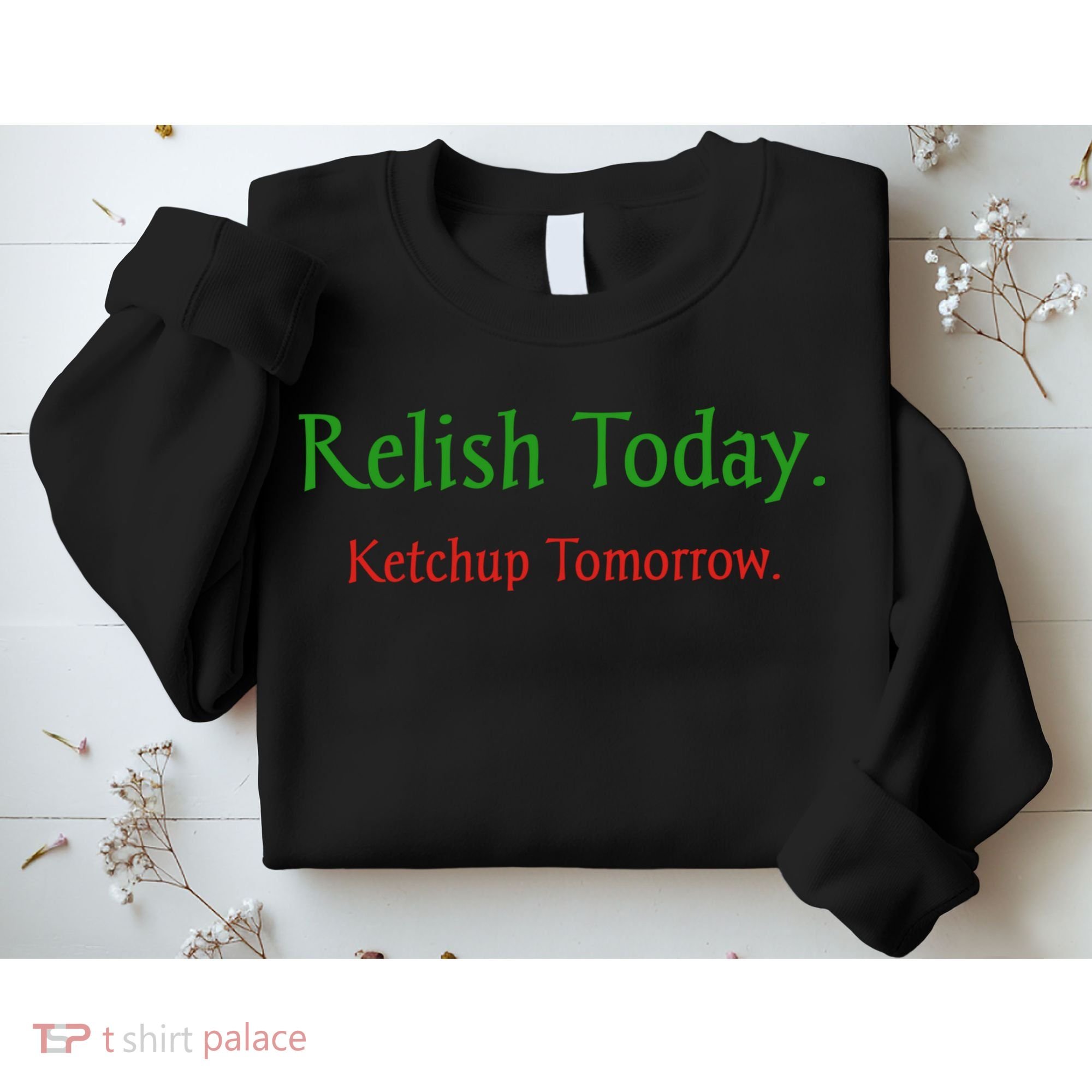 Relish Today Ketchup Tomorrow Sweatshirt