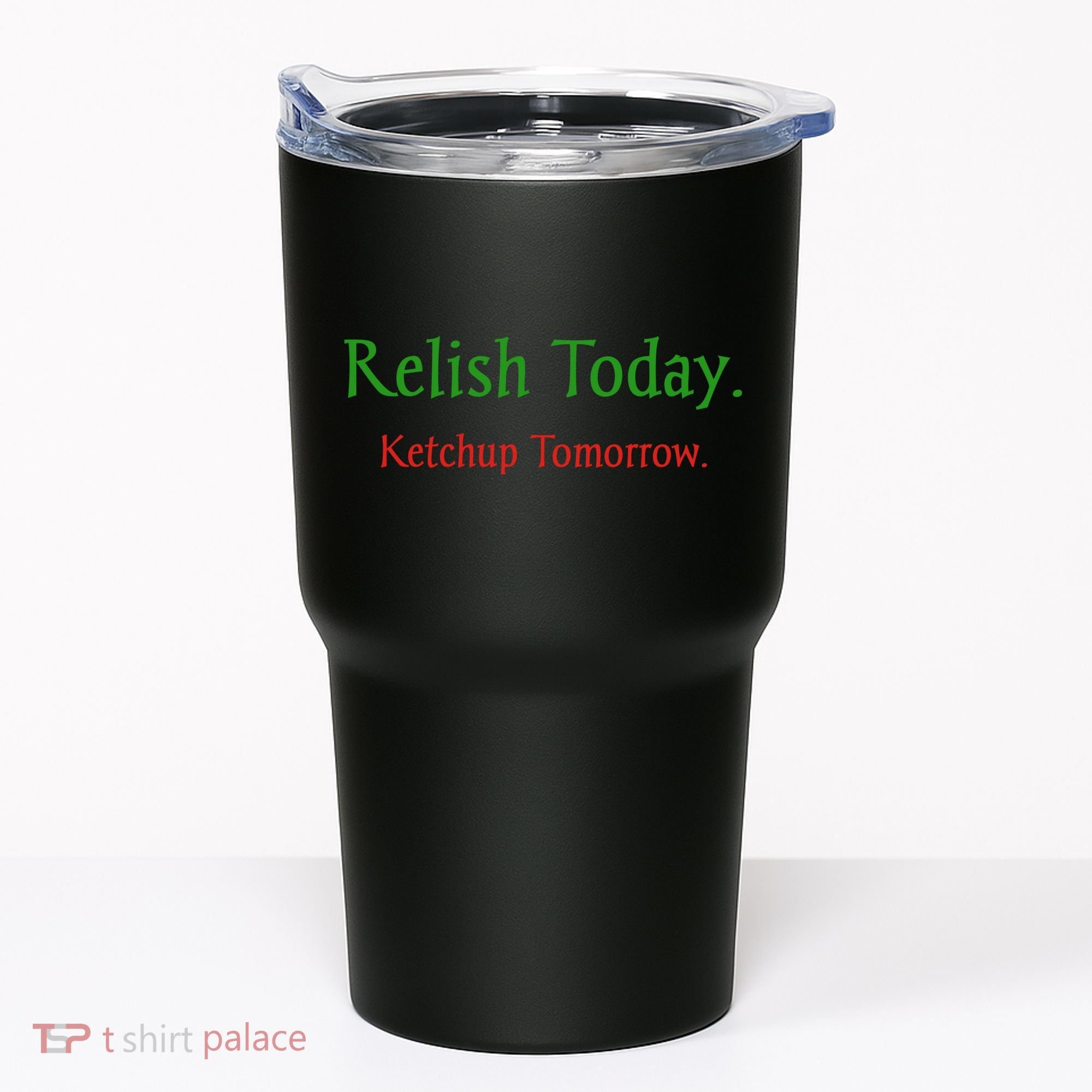 Relish Today Ketchup Tomorrow Tumbler