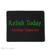 Relish Today Ketchup Tomorrow Mousepad thumb 0