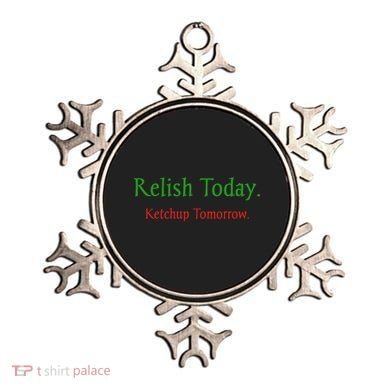 Relish Today Ketchup Tomorrow Ornament