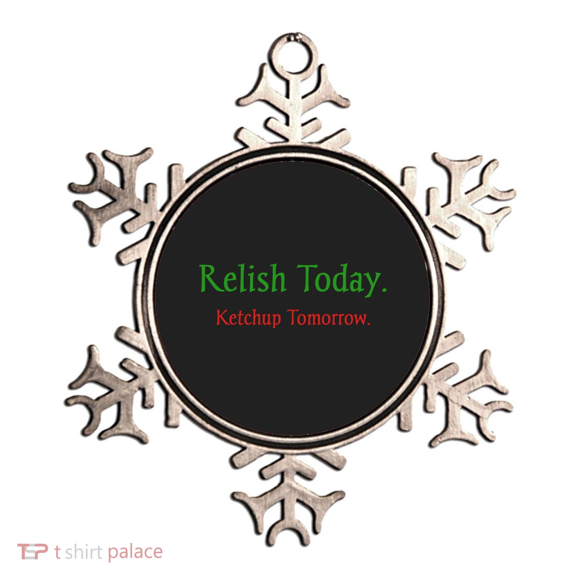 Relish Today Ketchup Tomorrow Ornament