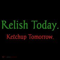 Relish Today Ketchup Tomorrow Ornament thumb 1