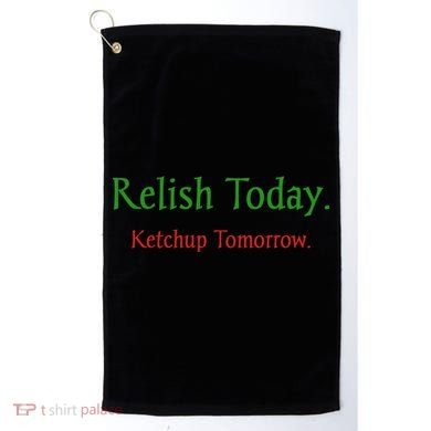 Relish Today Ketchup Tomorrow Golf Towel