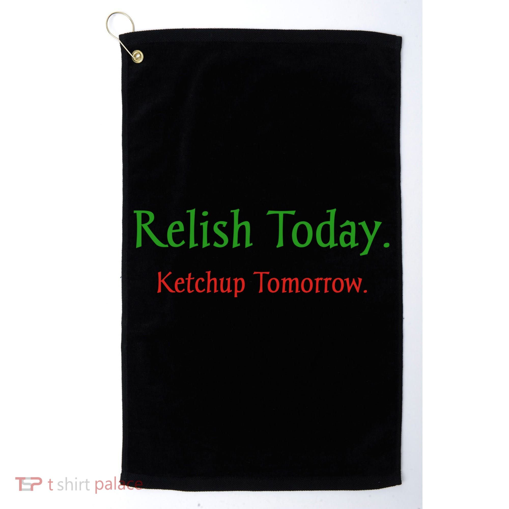 Relish Today Ketchup Tomorrow Golf Towel