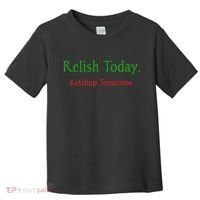 Relish Today Ketchup Tomorrow Toddler T-Shirt thumb 0