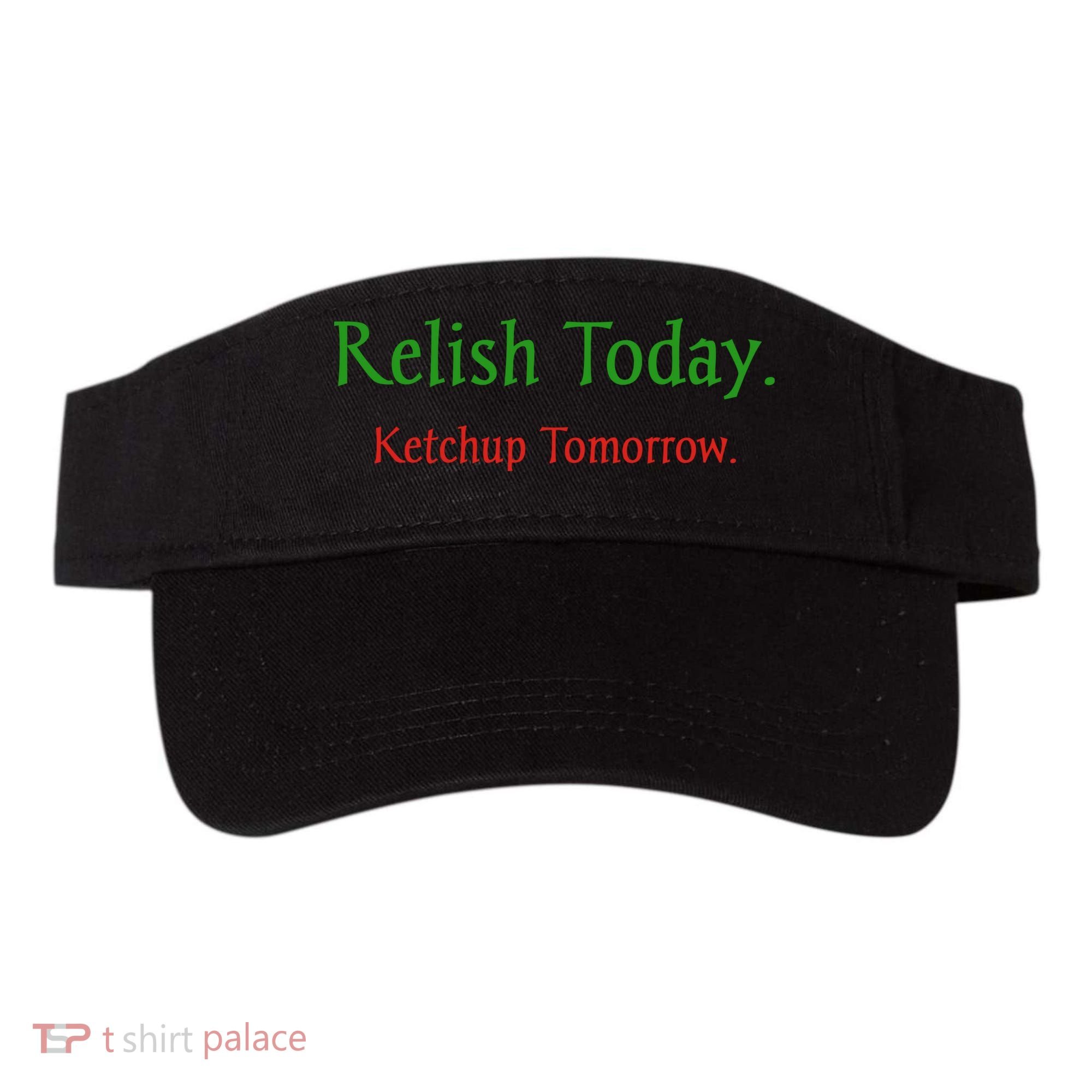 Relish Today Ketchup Tomorrow Visor