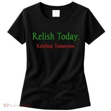 Relish Today Ketchup Tomorrow Women's T-Shirt