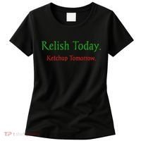 Relish Today Ketchup Tomorrow Women's T-Shirt thumb 0