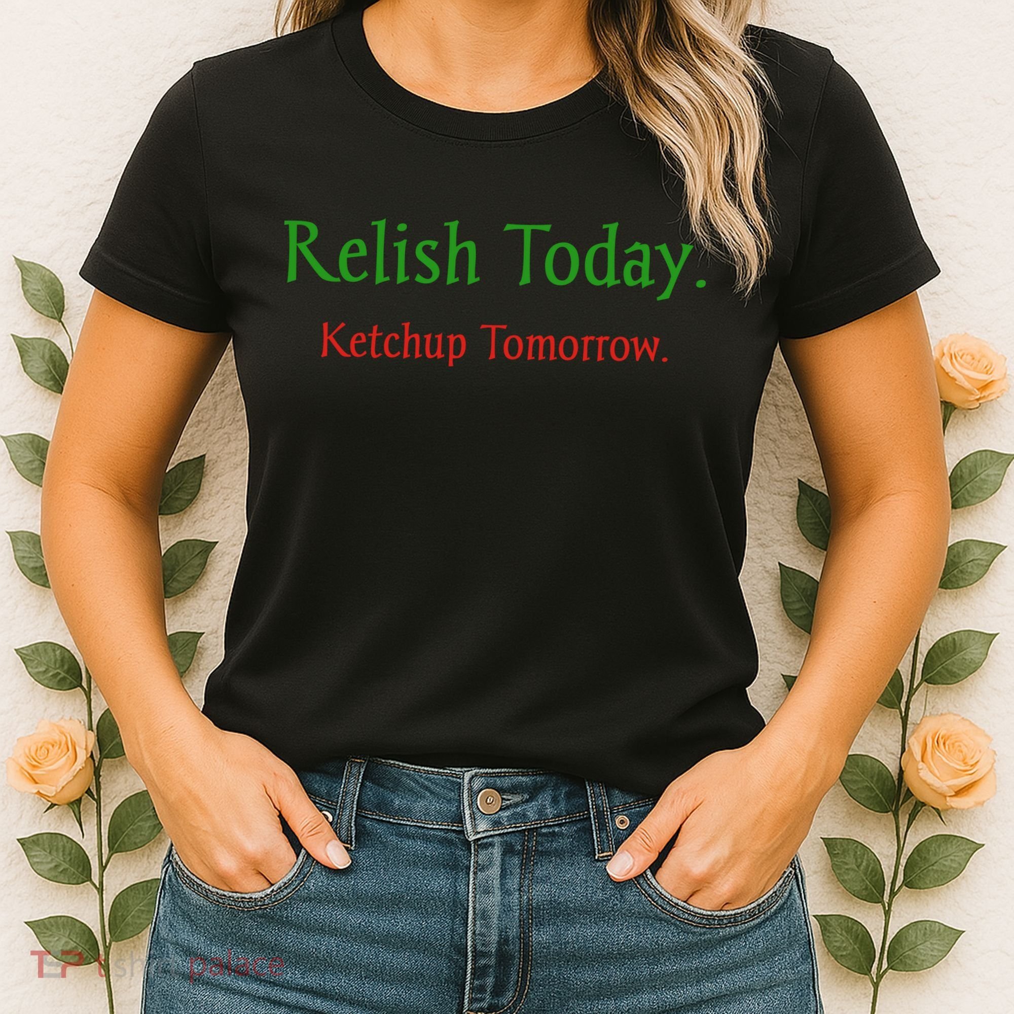 Relish Today Ketchup Tomorrow Women's T-Shirt