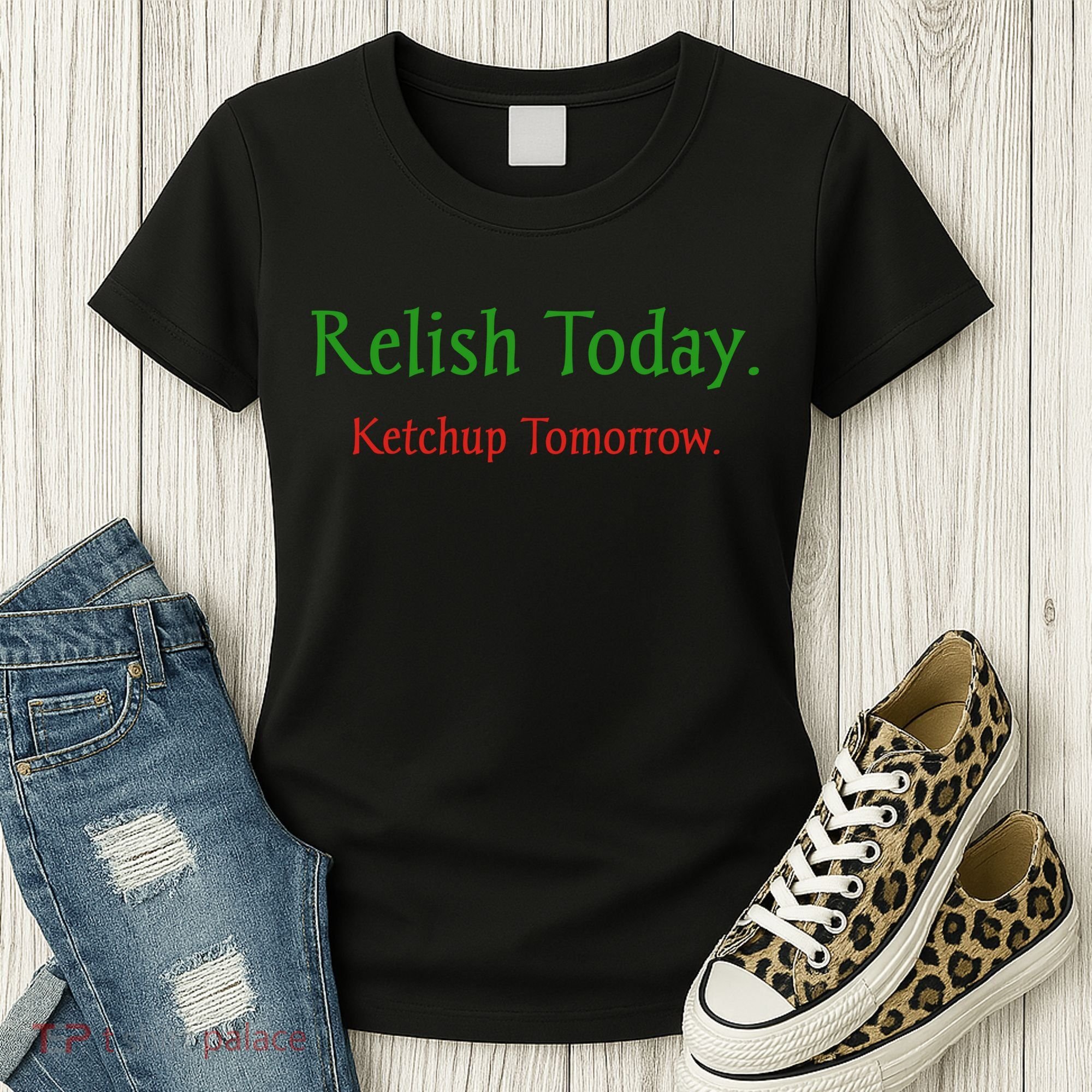 Relish Today Ketchup Tomorrow Women's T-Shirt