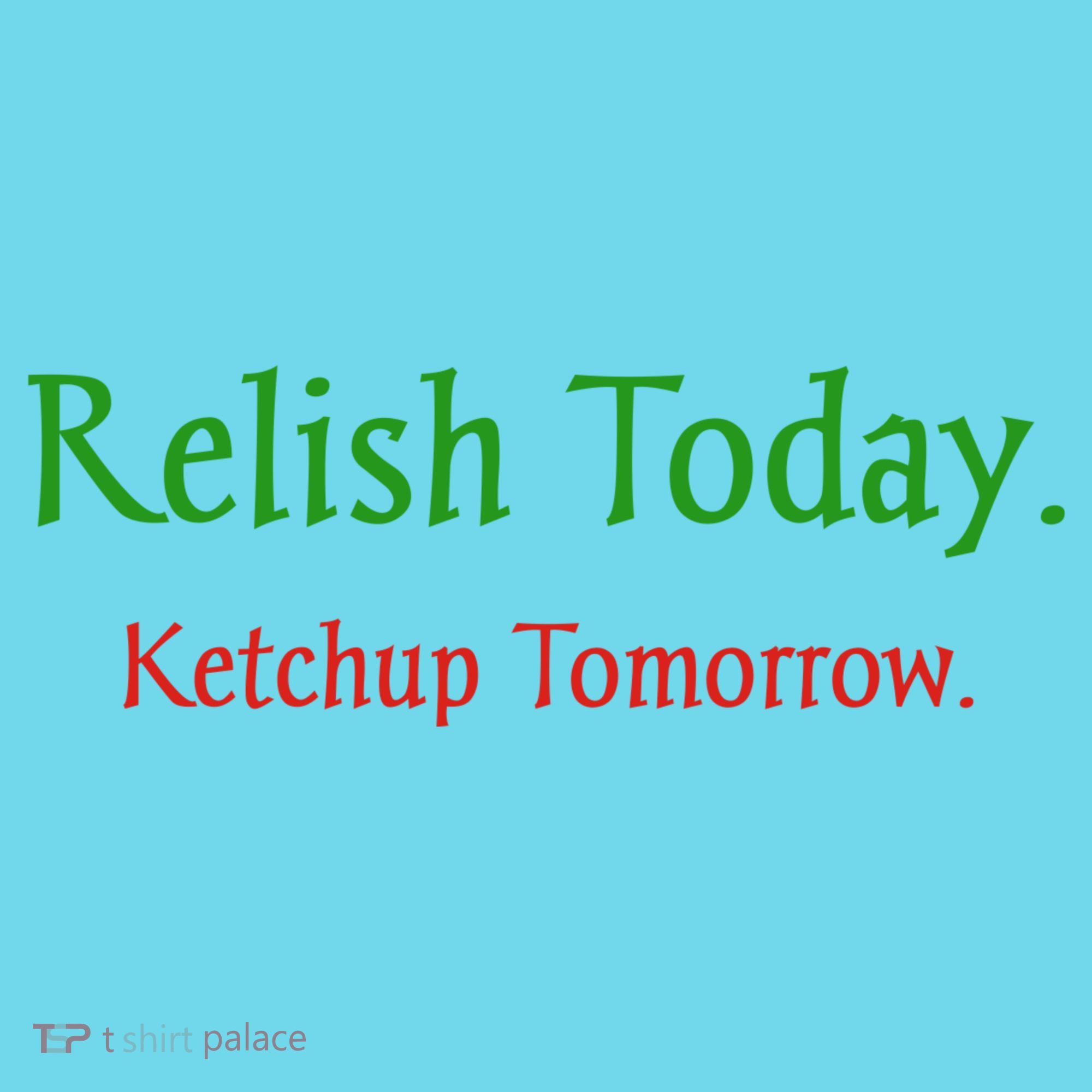 Relish Today Ketchup Tomorrow Long Sleeve Shirt