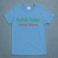 Relish Today Ketchup Tomorrow T-Shirt thumb 4
