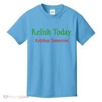 Relish Today Ketchup Tomorrow Kids T-Shirt thumb 0