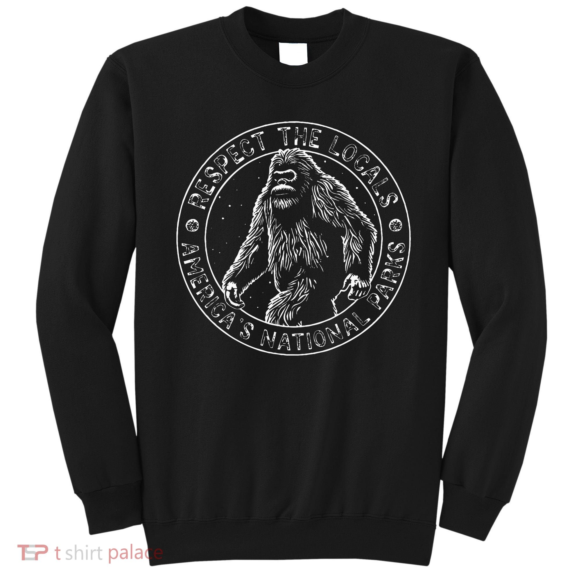 Respect The Locals Bigfoot Sasquatch American National Parks Sweatshirt