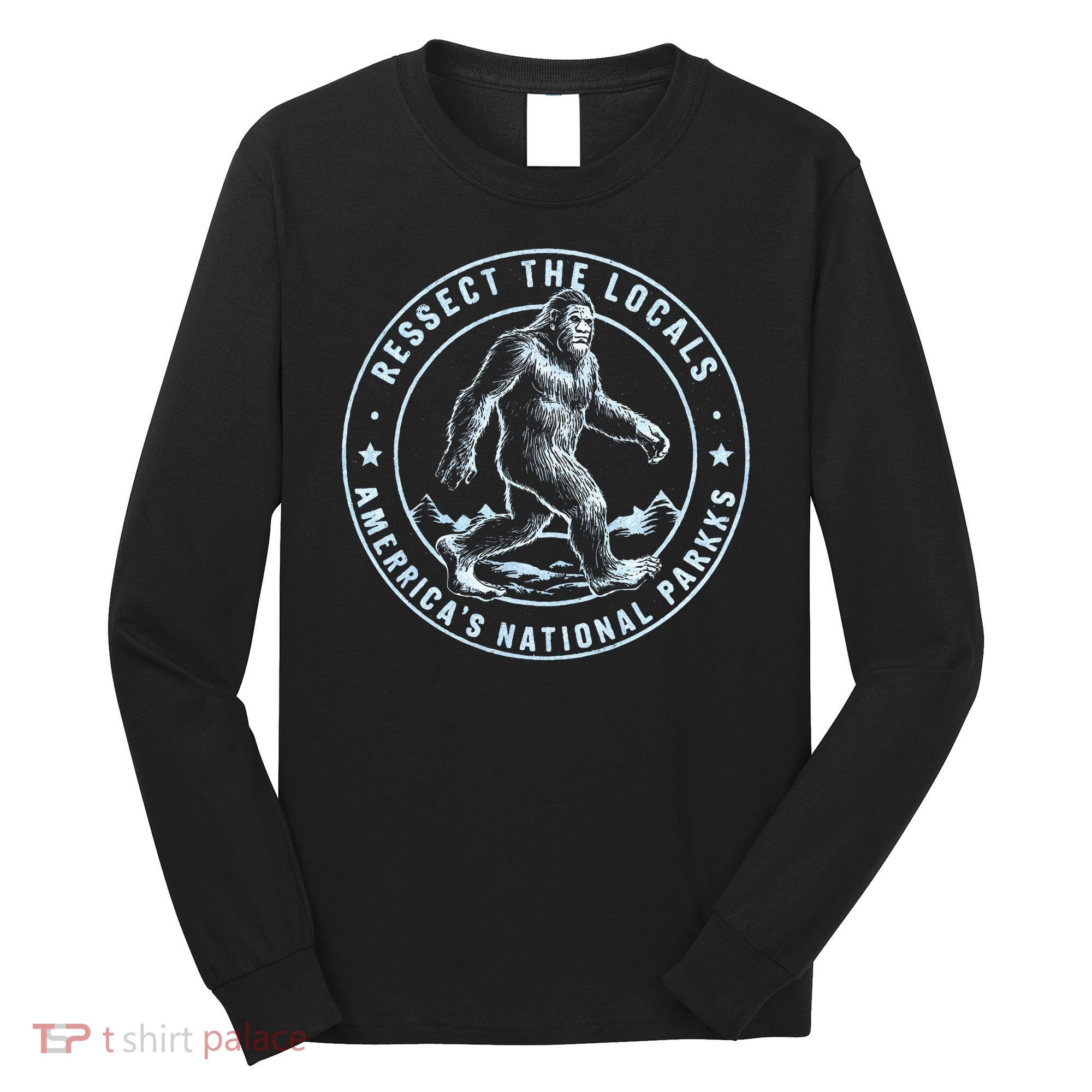 Respect The Locals Bigfoot Sasquatch American National Parks Long Sleeve Shirt