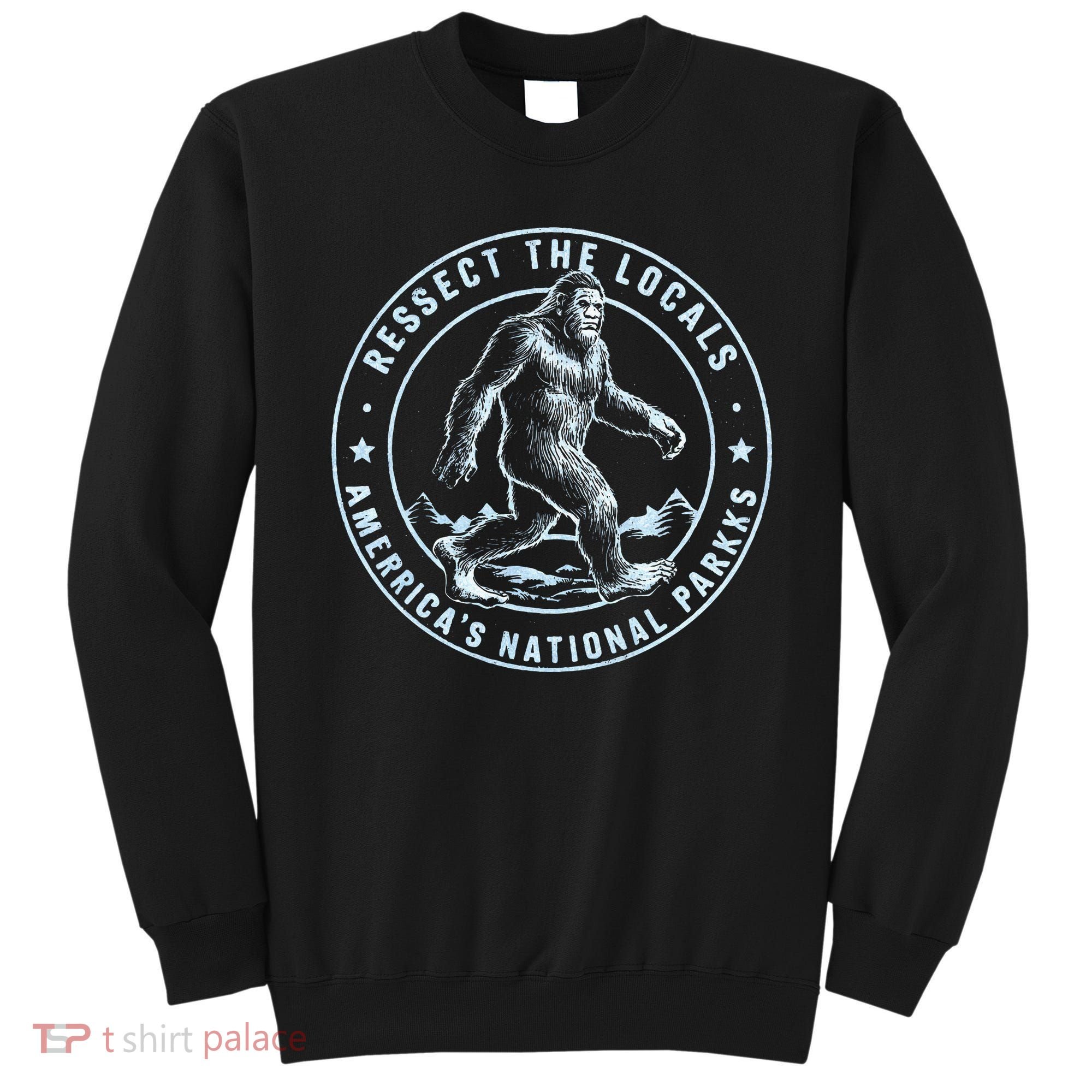 Respect The Locals Bigfoot Sasquatch American National Parks Sweatshirt
