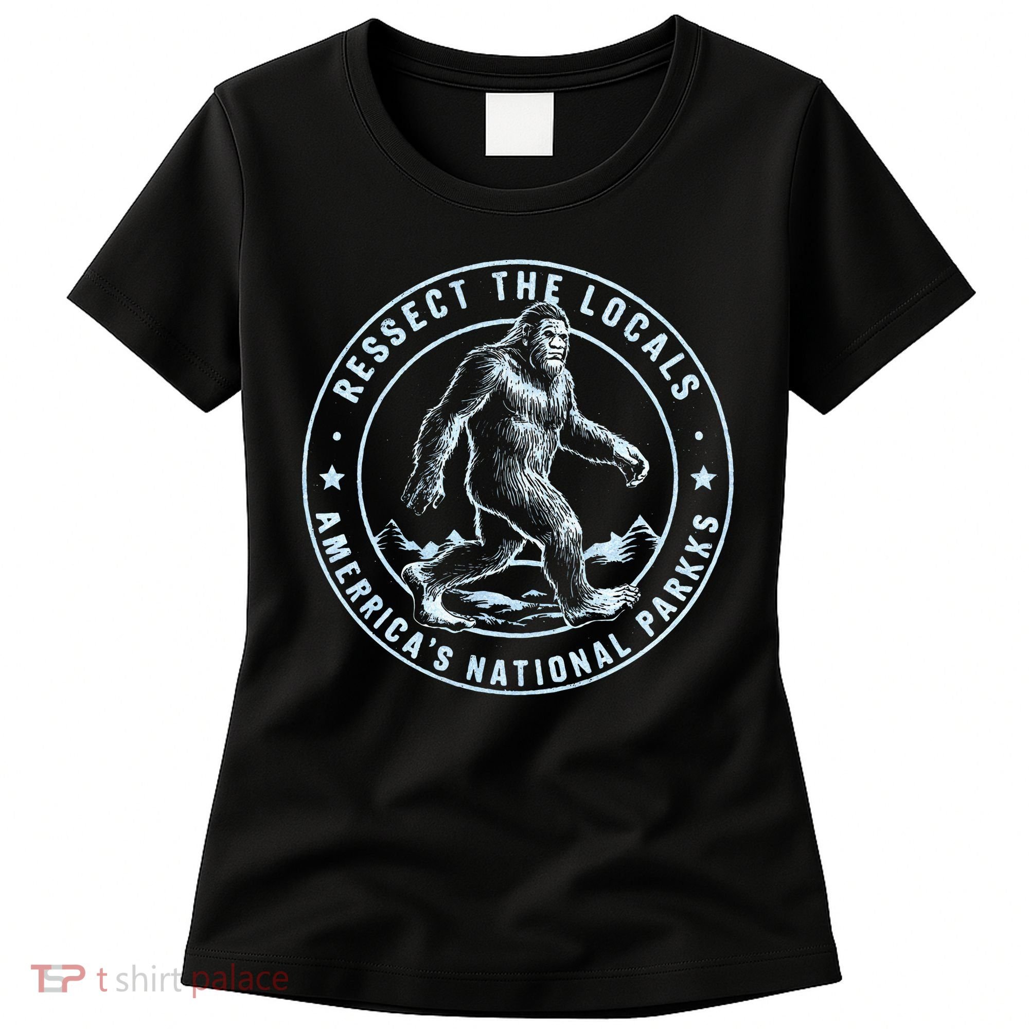 Respect The Locals Bigfoot Sasquatch American National Parks Women's T-Shirt