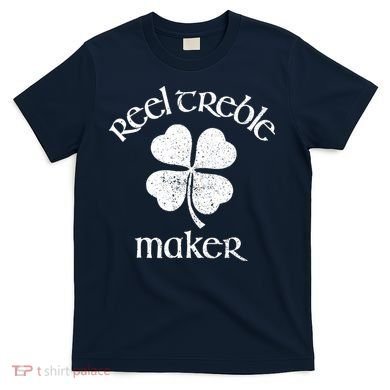 Reel Treble Maker Irish Dance Shamrock St Patricks T-Shirt