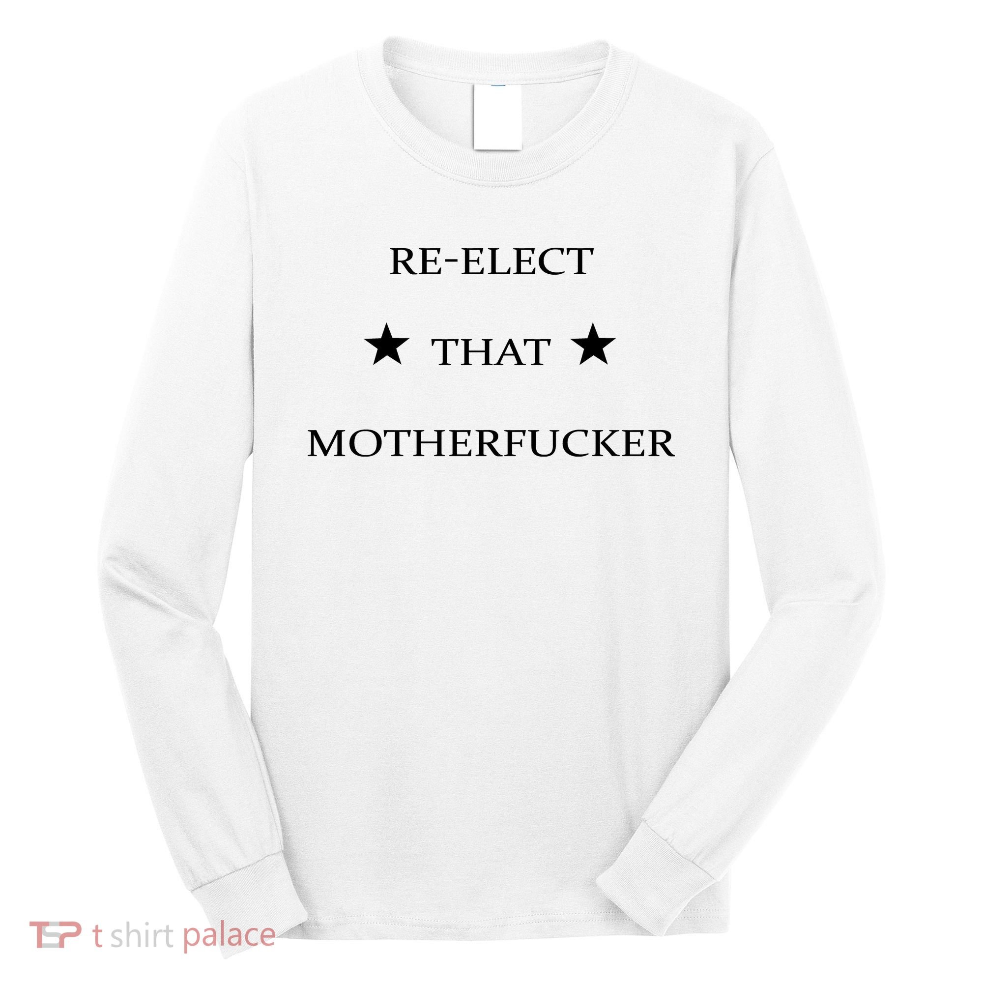 Reelect That Motherfucker Funny Political Long Sleeve Shirt