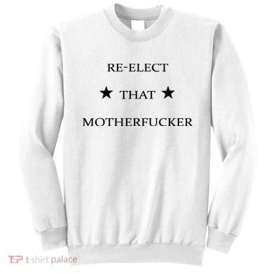 Reelect That Motherfucker Funny Political Sweatshirt