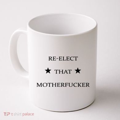 Reelect That Motherfucker Funny Political Coffee Mug
