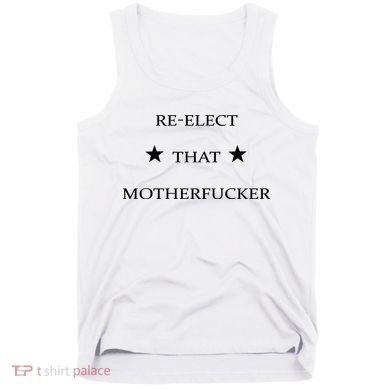 Reelect That Motherfucker Funny Political Tank Top