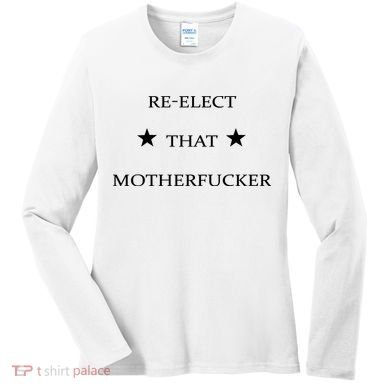 Reelect That Motherfucker Funny Political Women's Long Sleeve Shirt