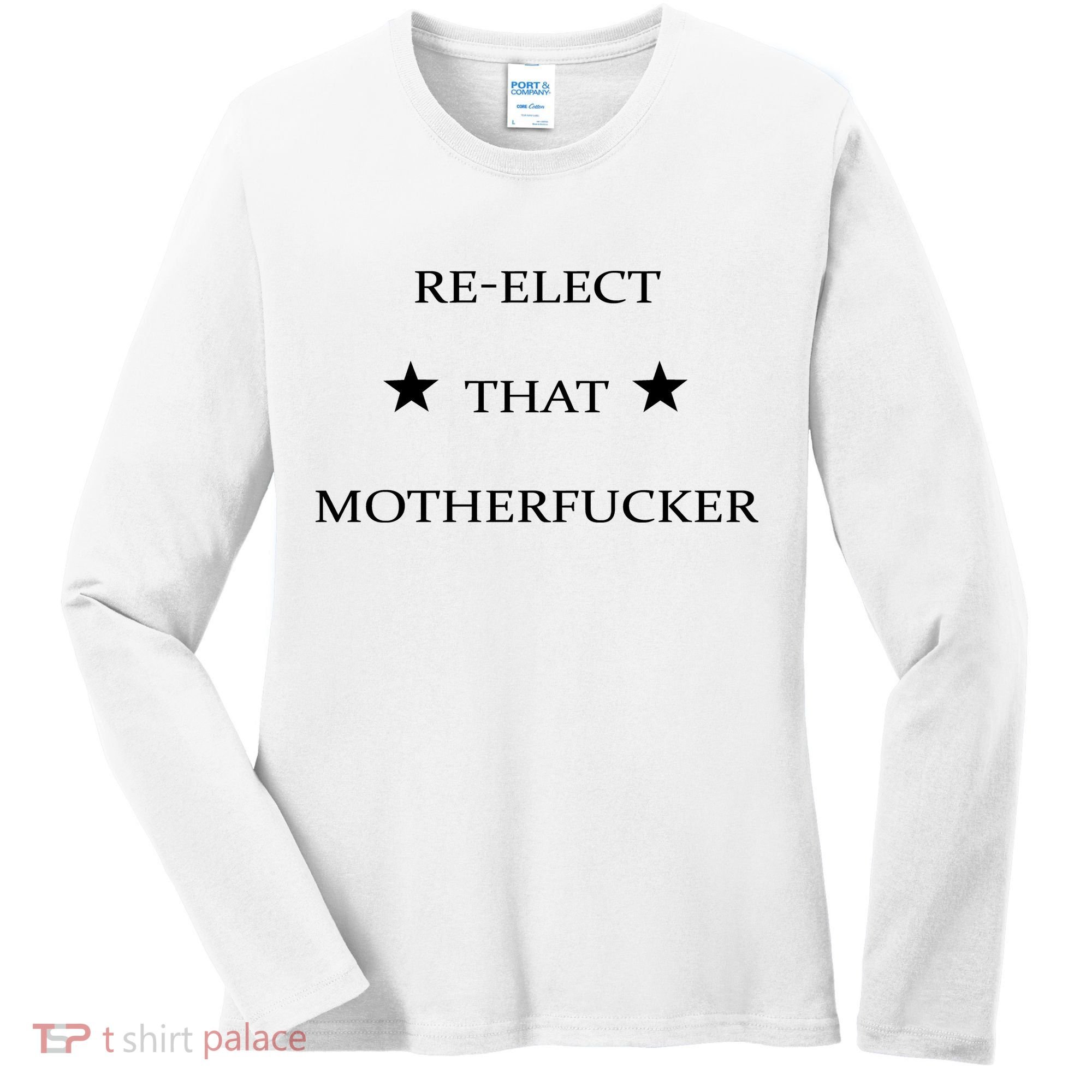 Reelect That Motherfucker Funny Political Women's Long Sleeve Shirt