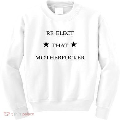 Reelect That Motherfucker Funny Political Kids Sweatshirt