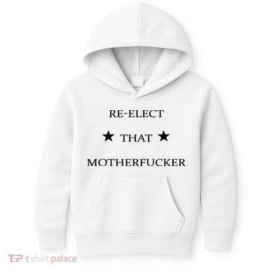 Reelect That Motherfucker Funny Political Kids Hoodie