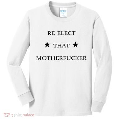 Reelect That Motherfucker Funny Political Kids Long Sleeve Shirt