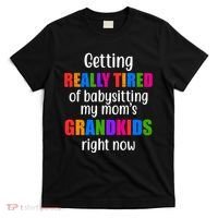 Really Tired Of Babysitting My Mom's Grandkids T-Shirt thumb 0