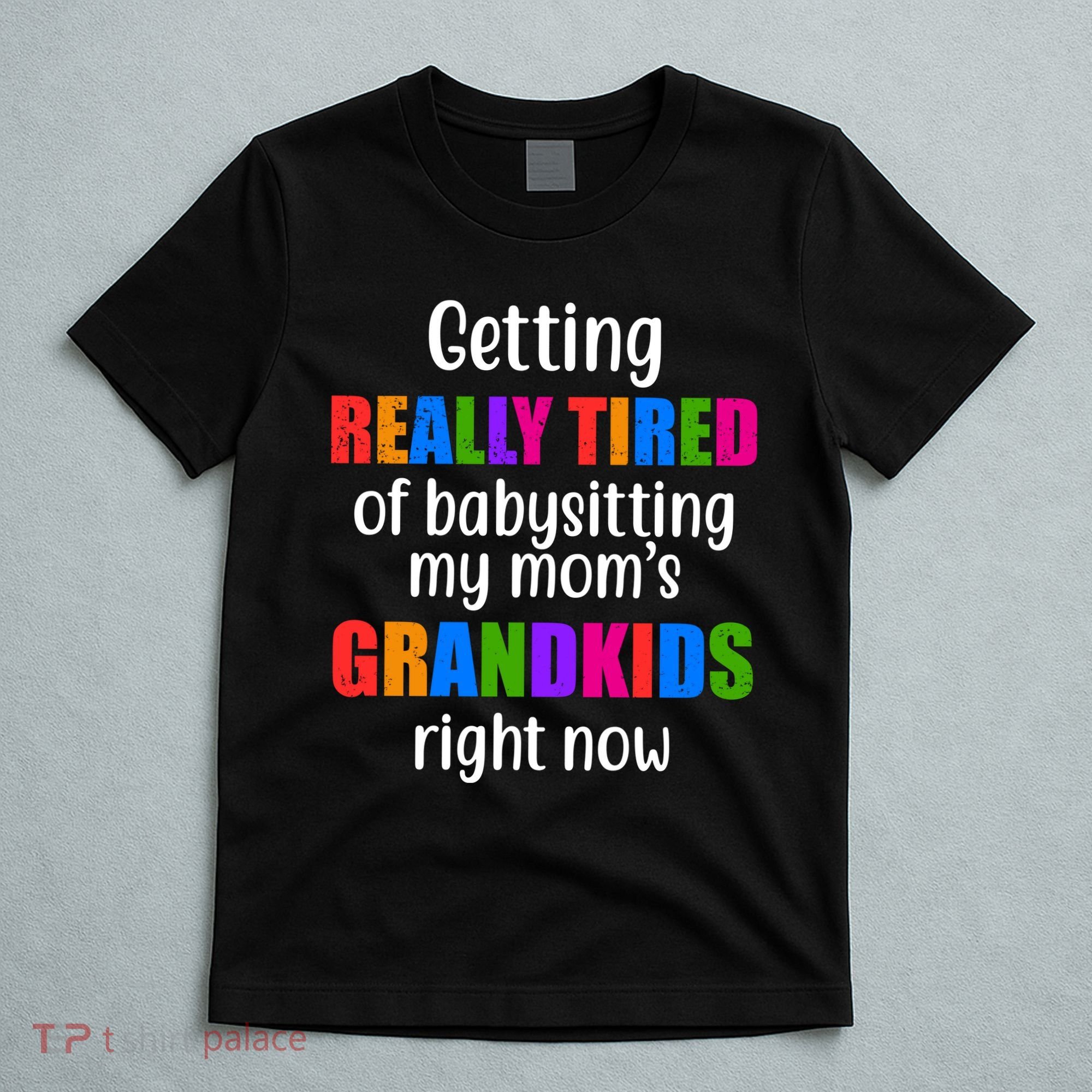Really Tired Of Babysitting My Mom's Grandkids T-Shirt