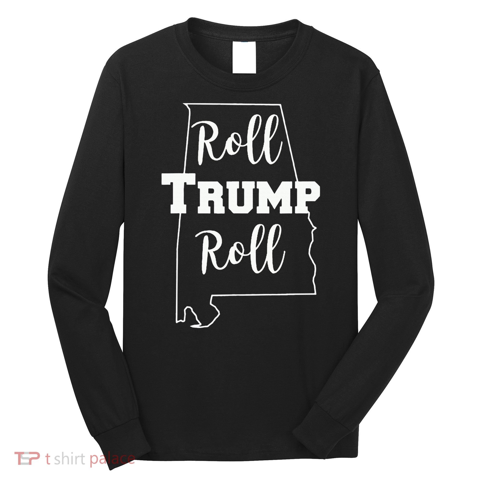 Roll Trump Roll Republican Party Alabama Long Sleeve Shirt