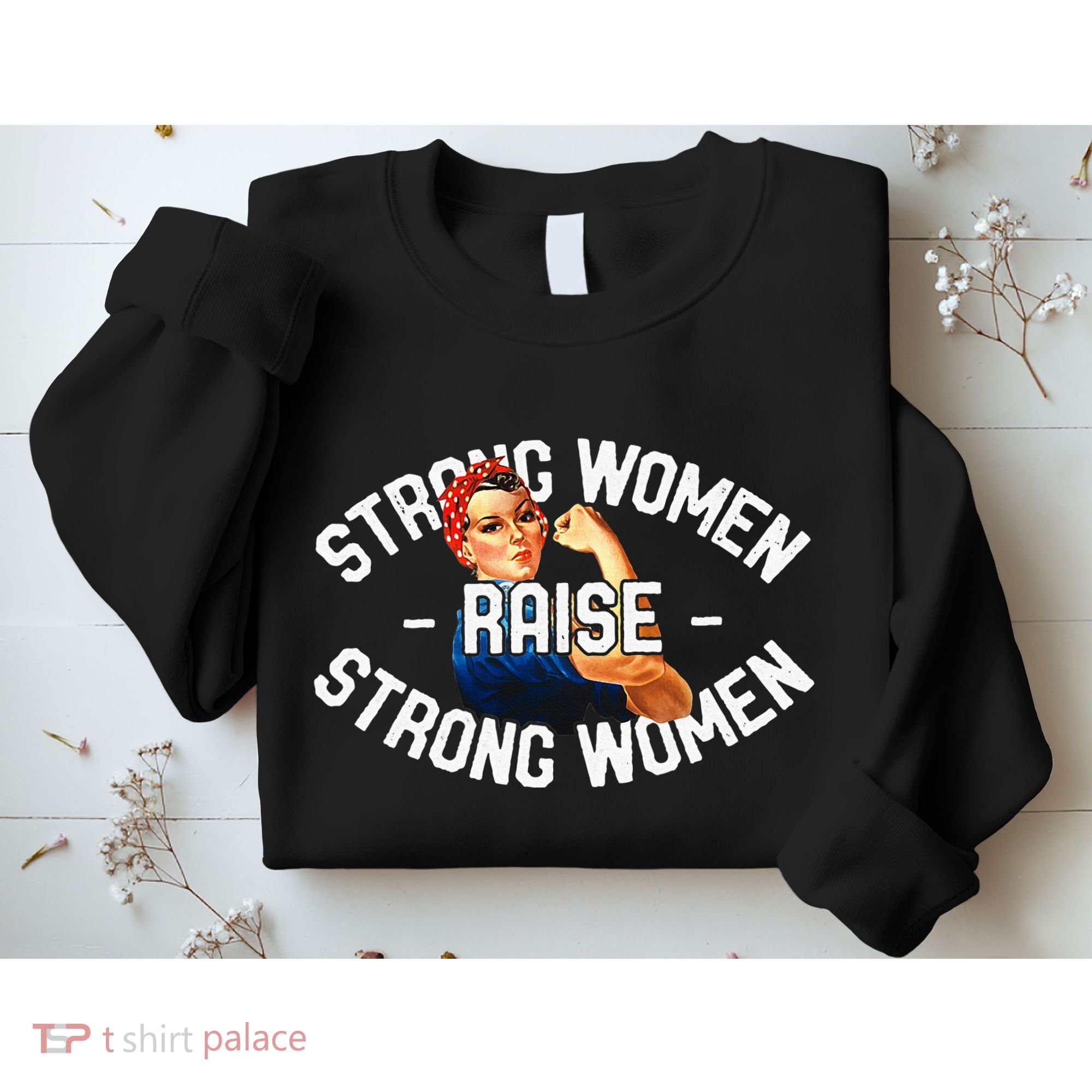 Rosie The Riveter Strong Women Raise Strong Women Sweatshirt