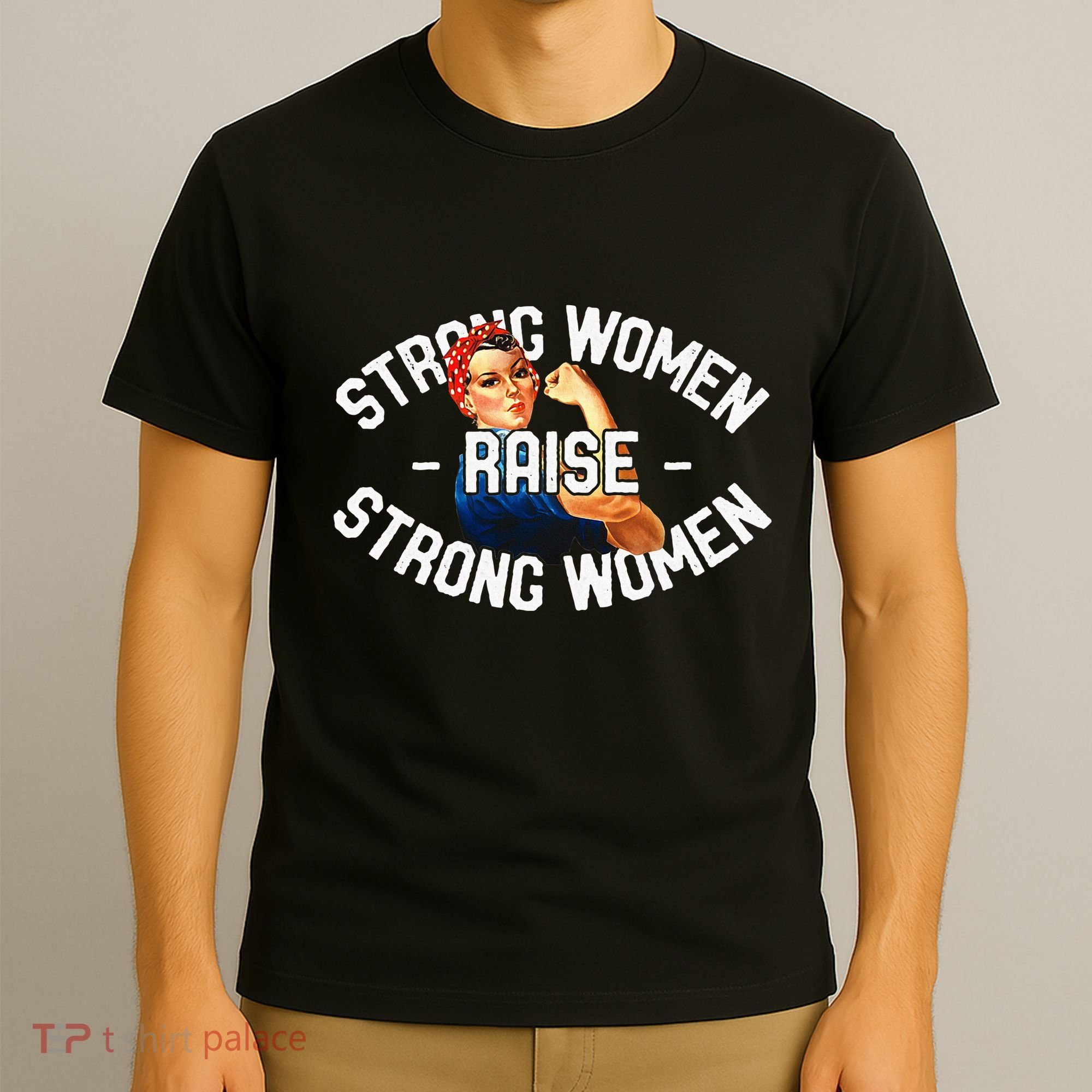 Rosie The Riveter Strong Women Raise Strong Women T-Shirt