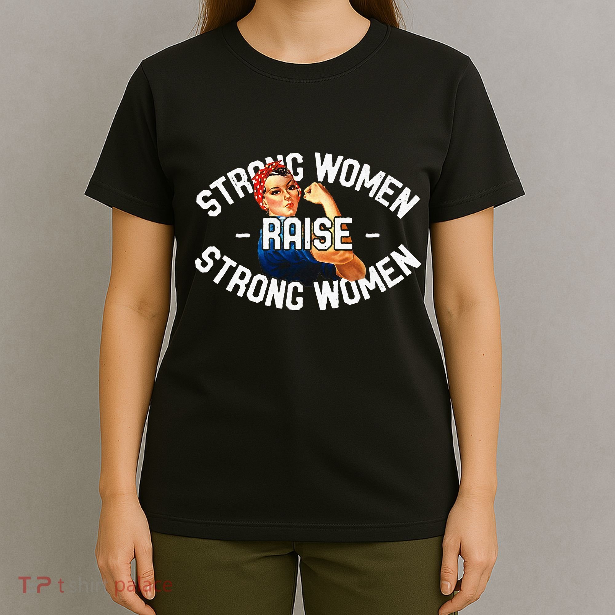 Rosie The Riveter Strong Women Raise Strong Women T-Shirt
