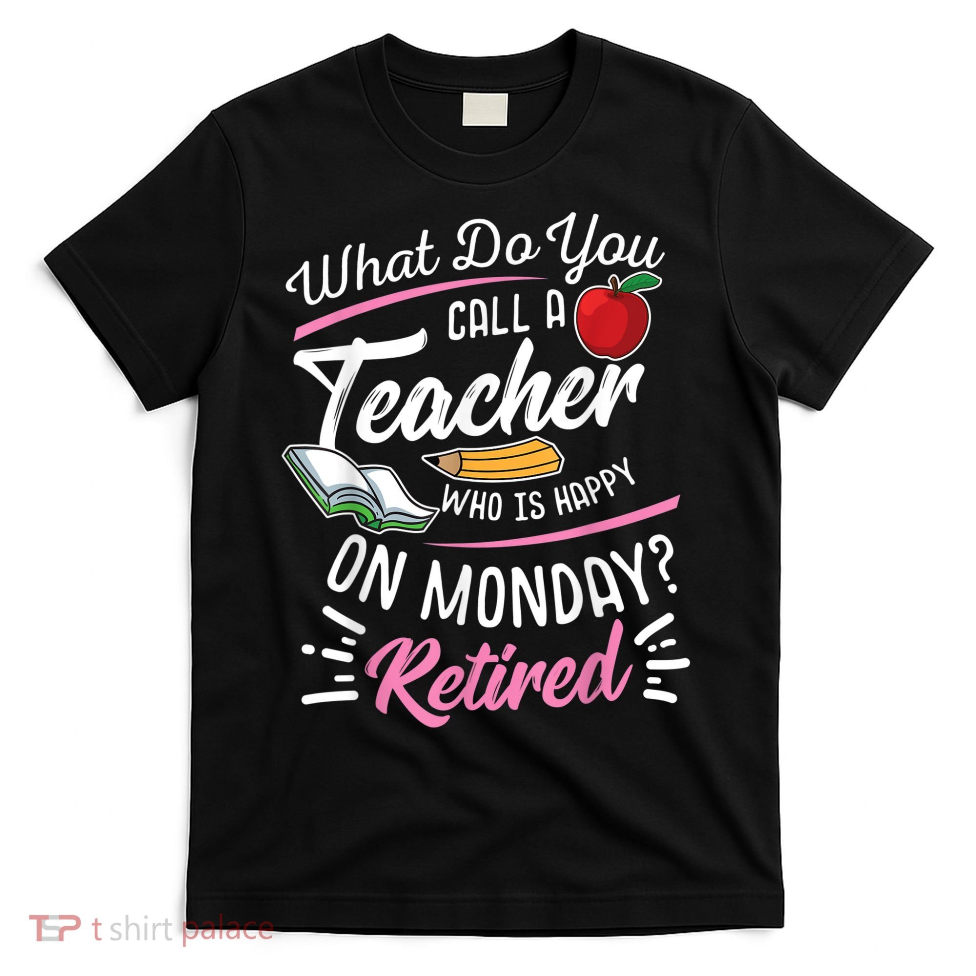 Retirement Teacher Retired Teacher Happy On Monday T-Shirt