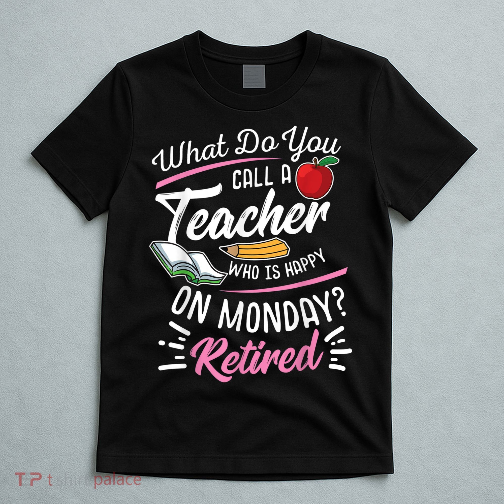 Retirement Teacher Retired Teacher Happy On Monday T-Shirt