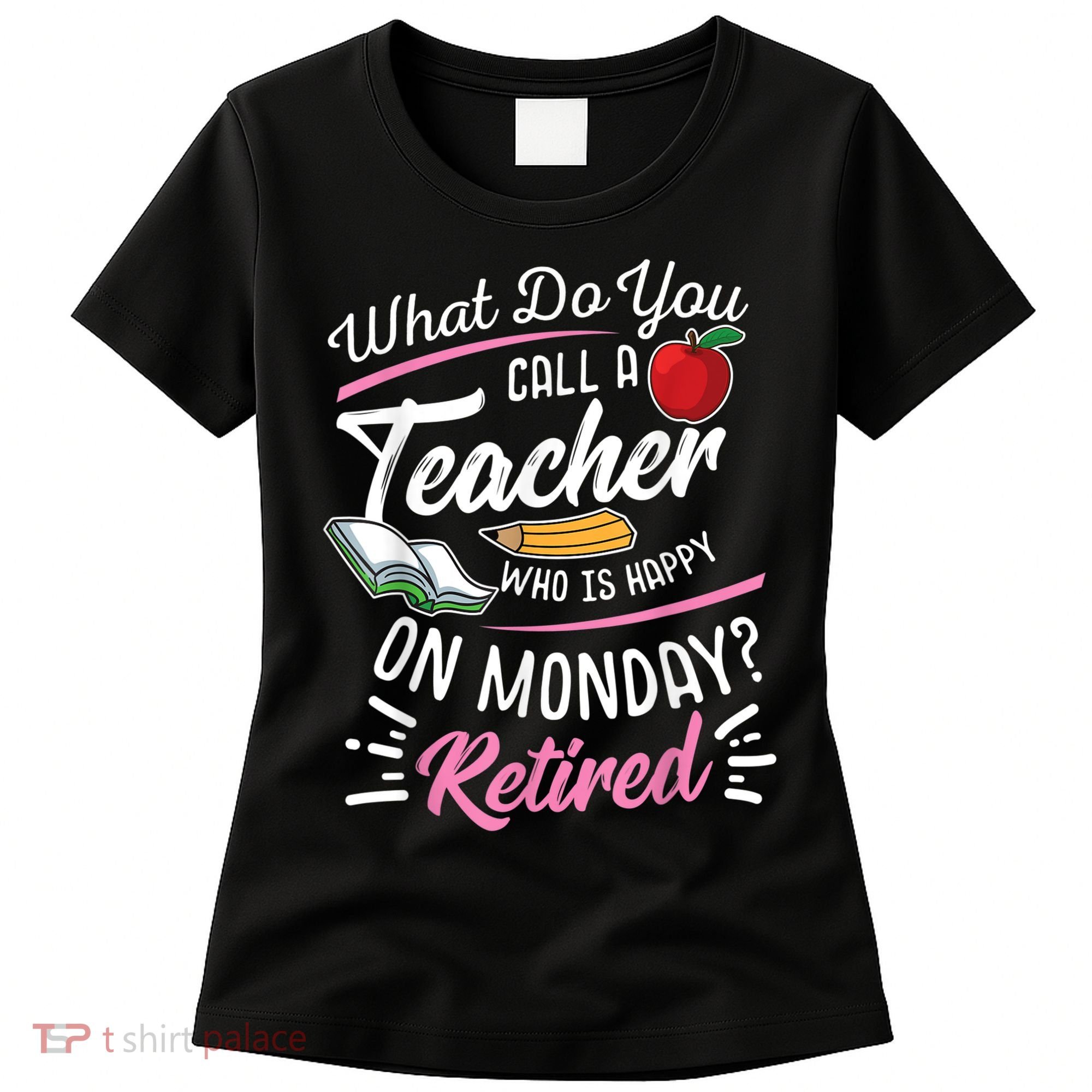 Retirement Teacher Retired Teacher Happy On Monday Women's T-Shirt