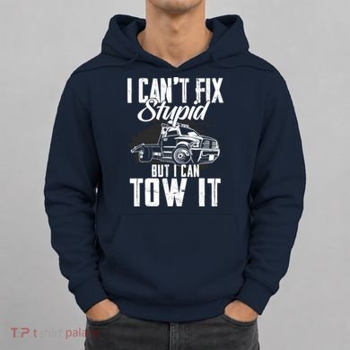 Rollback Tow Truck I CanT Fix Stupid But I Can Tow It Hoodie
